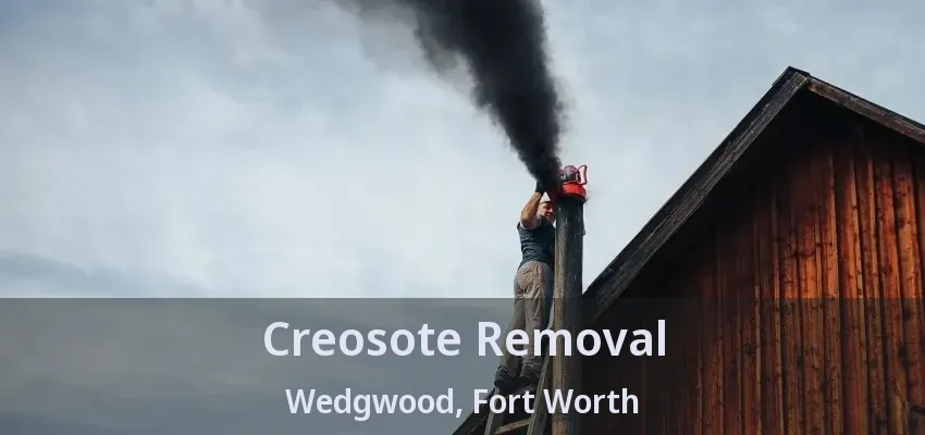 Creosote Removal Wedgwood, Fort Worth - TX