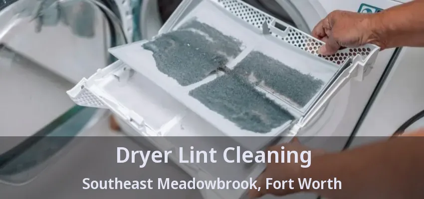 Dryer Lint Cleaning Southeast Meadowbrook, Fort Worth - TX Dryer Lint Cleaning Southeast Meadowbrook, Fort Worth - TX