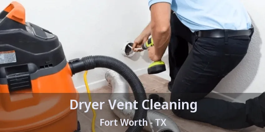 Dryer Vent Cleaning Fort Worth - TX