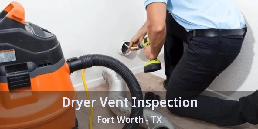 Dryer Vent Inspection Fort Worth - TX