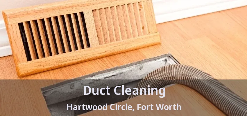 Duct Cleaning Hartwood Circle, Fort Worth - TX