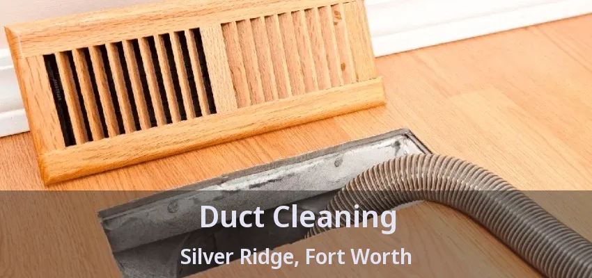 Duct Cleaning Silver Ridge, Fort Worth - TX