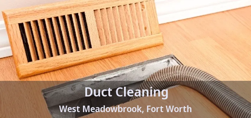 Duct Cleaning West Meadowbrook, Fort Worth - TX