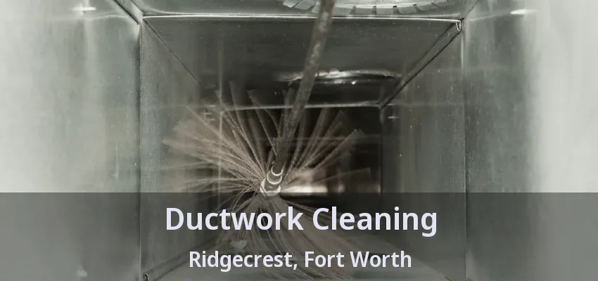 Ductwork Cleaning Ridgecrest, Fort Worth - TX Ductwork Cleaning Ridgecrest, Fort Worth - TX