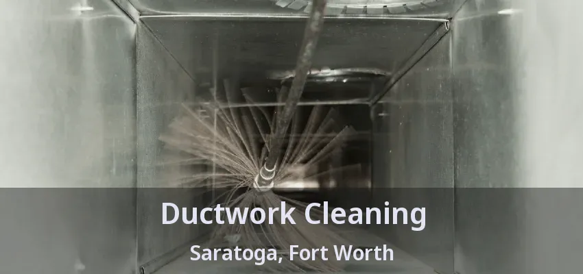 Ductwork Cleaning Saratoga, Fort Worth - TX