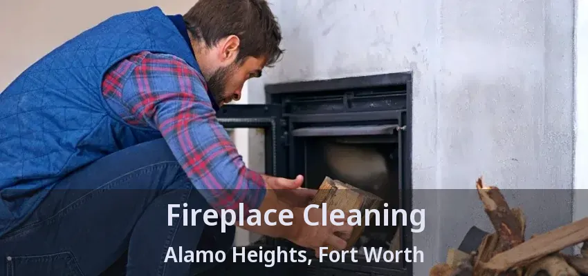 Fireplace Cleaning Alamo Heights, Fort Worth - TX