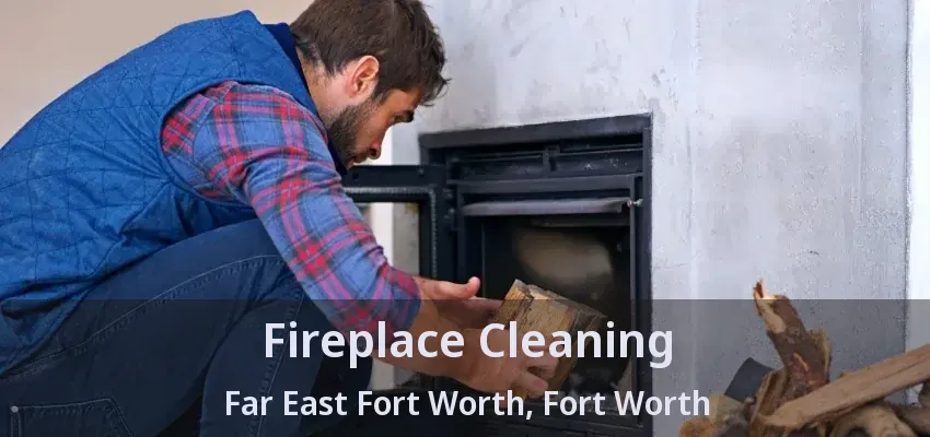 Fireplace Cleaning Far East Fort Worth, Fort Worth - TX