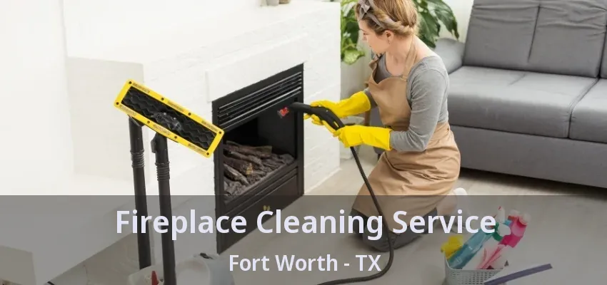 Fireplace Cleaning Service Fort Worth - TX