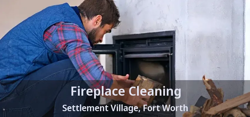Fireplace Cleaning Settlement Village, Fort Worth - TX