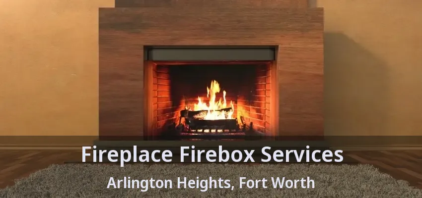 Fireplace Firebox Services Arlington Heights, Fort Worth - TX