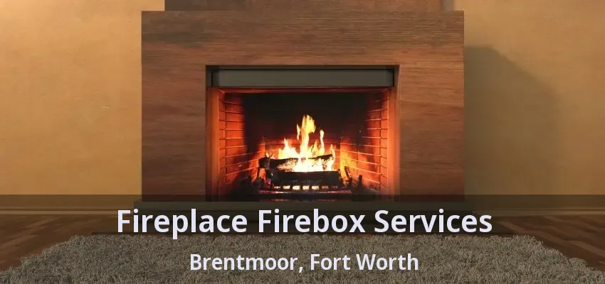Fireplace Firebox Services Brentmoor, Fort Worth - TX