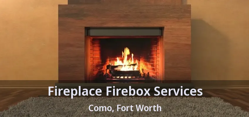Fireplace Firebox Services Como, Fort Worth - TX Fireplace Firebox Services Como, Fort Worth - TX