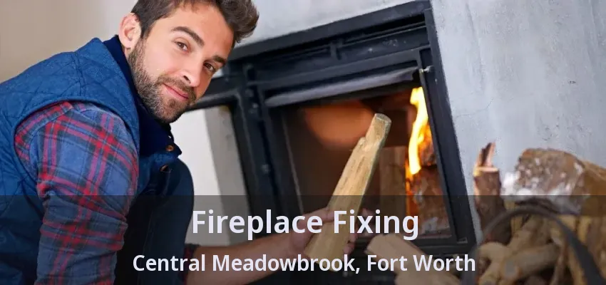 Fireplace Fixing Central Meadowbrook, Fort Worth - TX