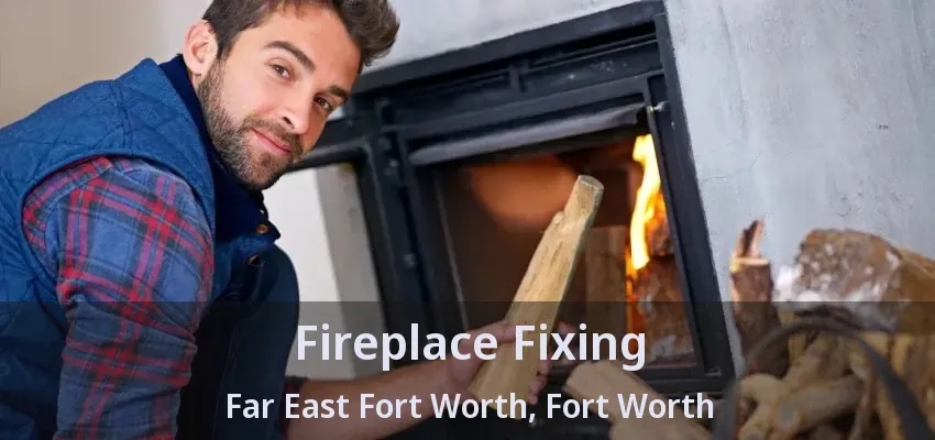 Fireplace Fixing Far East Fort Worth, Fort Worth - TX