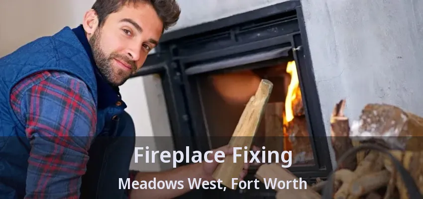 Fireplace Fixing Meadows West, Fort Worth - TX