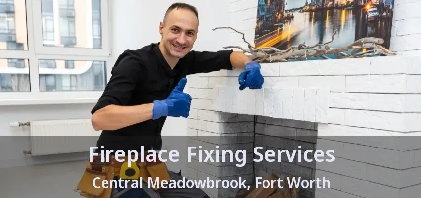 Fireplace Fixing Services Central Meadowbrook, Fort Worth - TX