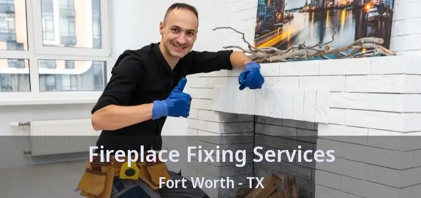 Fireplace Fixing Services Fort Worth - TX
