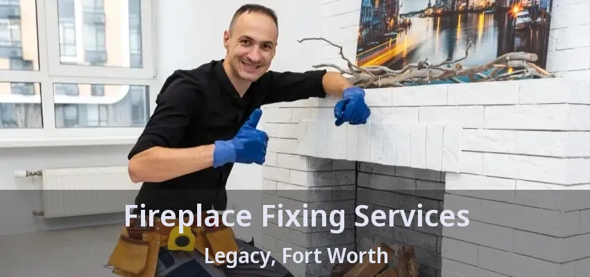 Fireplace Fixing Services Legacy, Fort Worth - TX