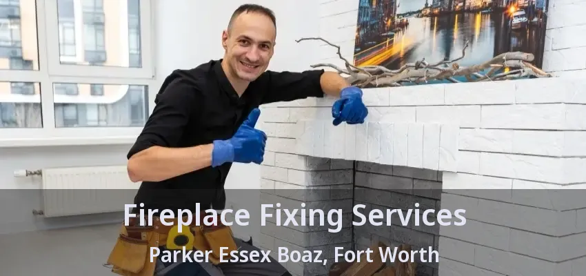 Fireplace Fixing Services Parker Essex Boaz, Fort Worth - TX