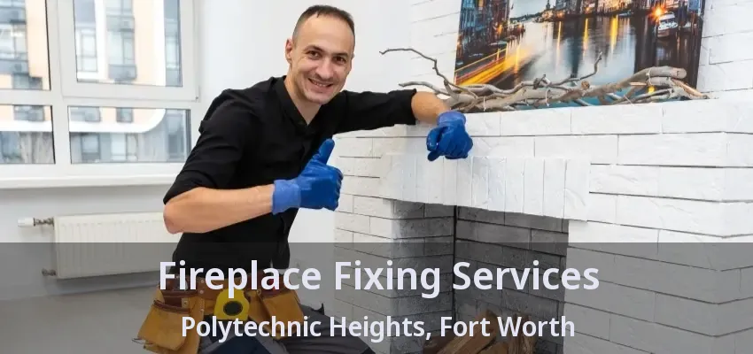 Fireplace Fixing Services Polytechnic Heights, Fort Worth - TX