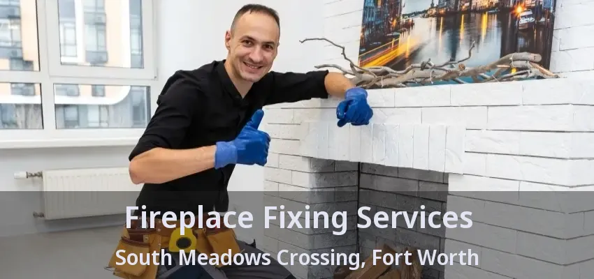 Fireplace Fixing Services South Meadows Crossing, Fort Worth - TX