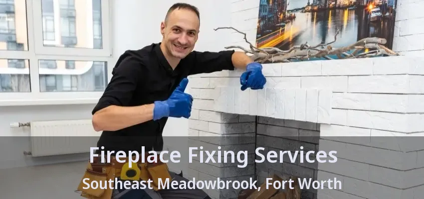 Fireplace Fixing Services Southeast Meadowbrook, Fort Worth - TX