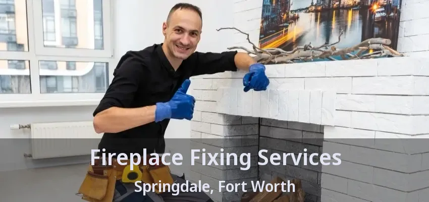 Fireplace Fixing Services Springdale, Fort Worth - TX Fireplace Fixing Services Springdale, Fort Worth - TX
