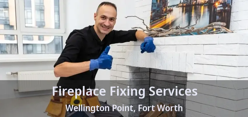 Fireplace Fixing Services Wellington Point, Fort Worth - TX