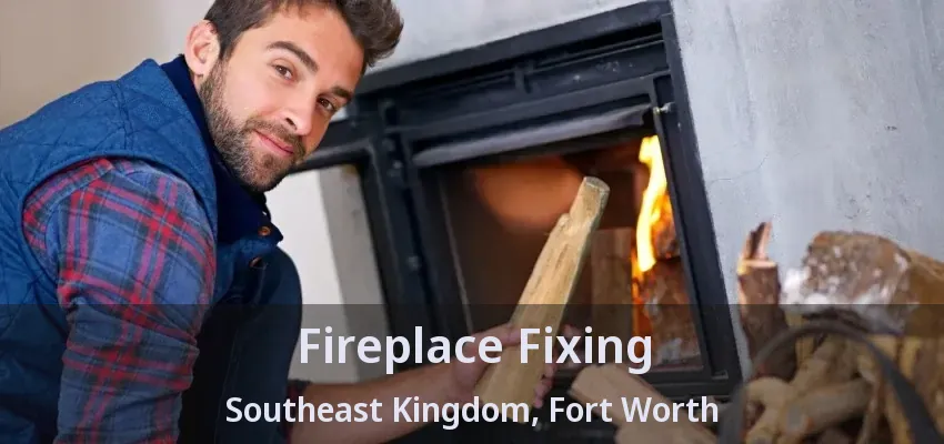 Fireplace Fixing Southeast Kingdom, Fort Worth - TX