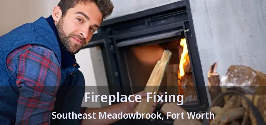 Fireplace Fixing Southeast Meadowbrook, Fort Worth - TX