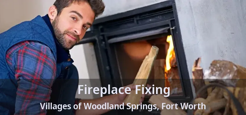 Fireplace Fixing Villages of Woodland Springs, Fort Worth - TX