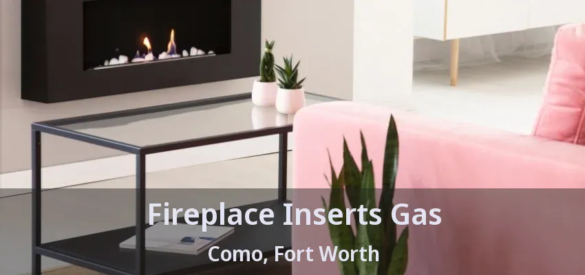Fireplace Inserts Gas Como, Fort Worth - TX