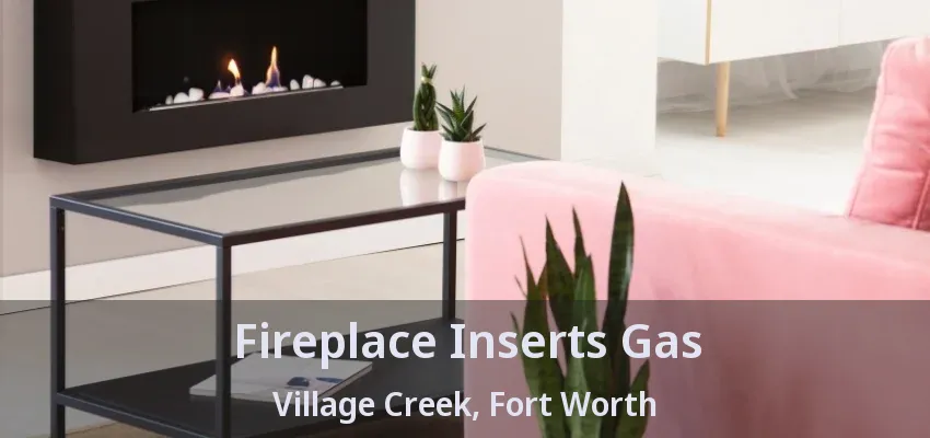 Fireplace Inserts Gas Village Creek, Fort Worth - TX