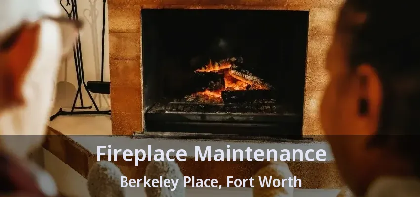 Fireplace Maintenance Berkeley Place, Fort Worth - TX