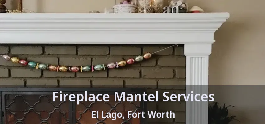 Fireplace Mantel Services El Lago, Fort Worth - TX
