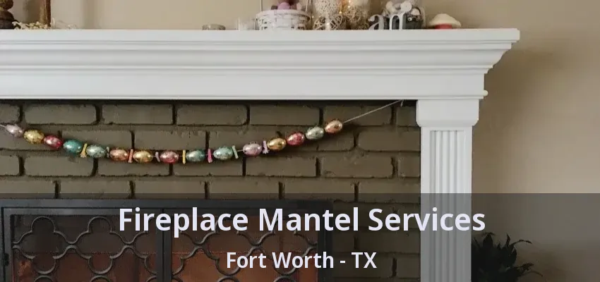 Fireplace Mantel Services Fort Worth - TX