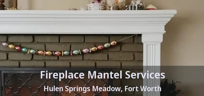 Fireplace Mantel Services Hulen Springs Meadow, Fort Worth - TX