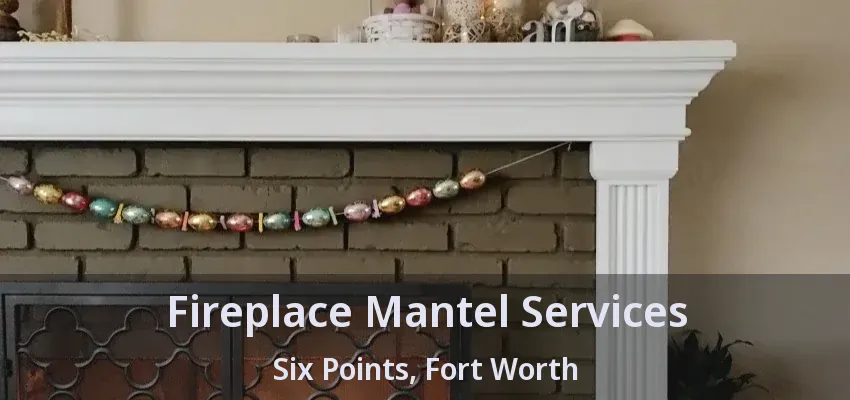 Fireplace Mantel Services Six Points, Fort Worth - TX