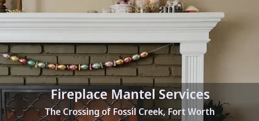 Fireplace Mantel Services The Crossing of Fossil Creek, Fort Worth - TX