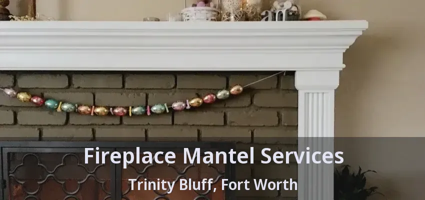 Fireplace Mantel Services Trinity Bluff, Fort Worth - TX
