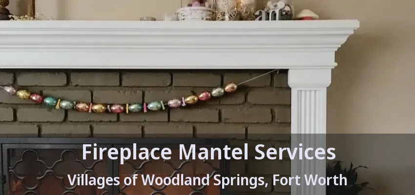 Fireplace Mantel Services Villages of Woodland Springs, Fort Worth - TX