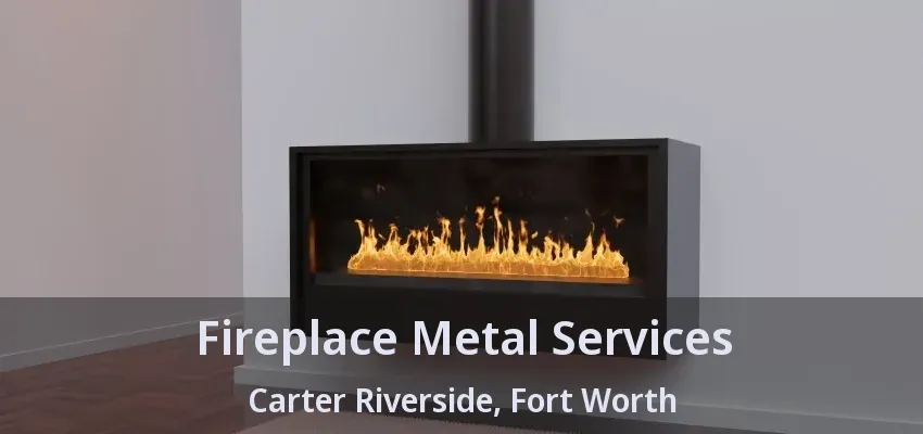 Fireplace Metal Services Carter Riverside, Fort Worth - TX Fireplace Metal Services Carter Riverside, Fort Worth - TX