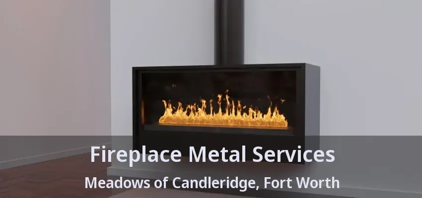 Fireplace Metal Services Meadows of Candleridge, Fort Worth - TX