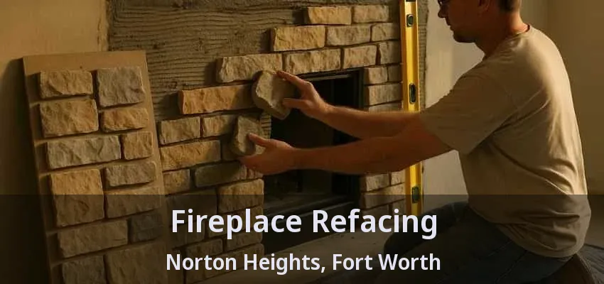 Fireplace Refacing Norton Heights, Fort Worth - TX