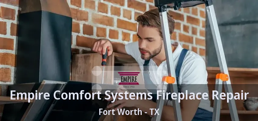 Empire Comfort Systems Fireplace Repair Fort Worth - TX