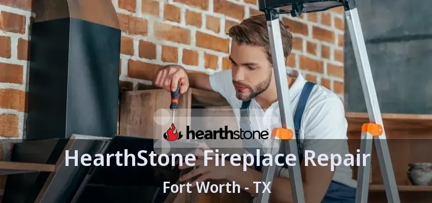 HearthStone Fireplace Repair Fort Worth - TX