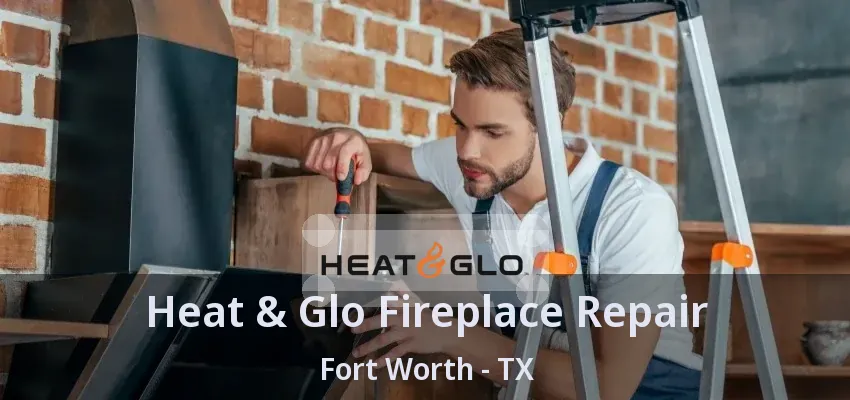 Heat & Glo Fireplace Repair Fort Worth - TX