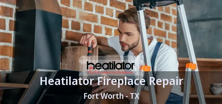 Heatilator Fireplace Repair Fort Worth - TX