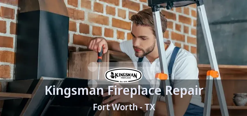 Kingsman Fireplace Repair Fort Worth - TX