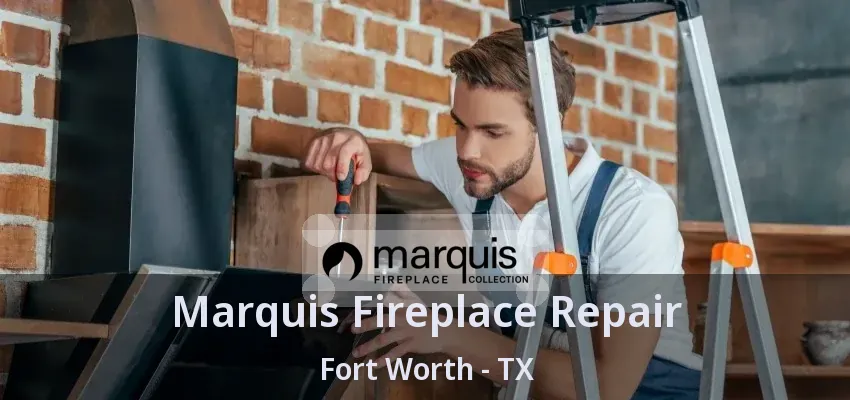 Marquis Fireplace Repair Fort Worth - TX
